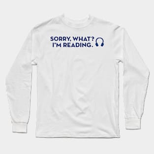 I Can't Hear You, I'm Reading Long Sleeve T-Shirt